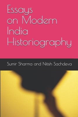 Essays on Modern India Historiography by Sachdeva, Nitish