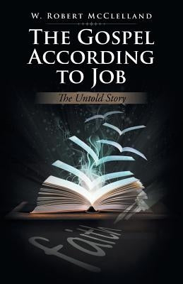 The Gospel According to Job: The Untold Story by McClelland, W. Robert
