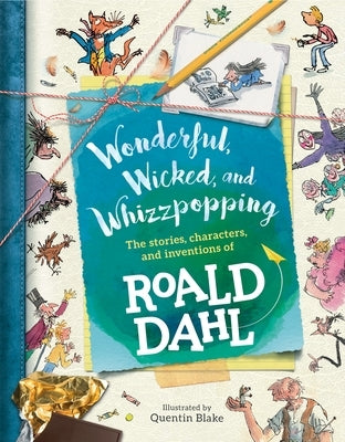 Wonderful, Wicked, and Whizzpopping: The Stories, Characters, and Inventions of Roald Dahl by Dahl, Roald