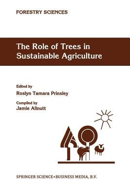 The Role of Trees in Sustainable Agriculture: Review Papers Presented at the Australian Conference, the Role of Trees in Sustainable Agriculture, Albu by Prinsley, R. T.