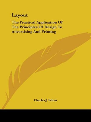 Layout: The Practical Application of the Principles of Design to Advertising and Printing by Felten, Charles J.