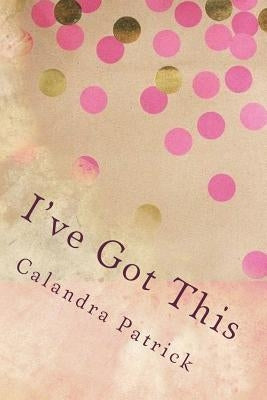 I've Got This by Patrick, Calandra R.