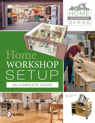 Home Woodworker Series: Home Workshop Setup--The Complete Guide: Home Workshop Setup - The Complete Guide by Harrold, Jim