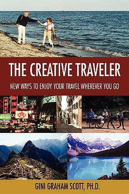The Creative Traveler: New Ways to Enjoy Your Travel Wherever You Go by Scott, Gini Graham