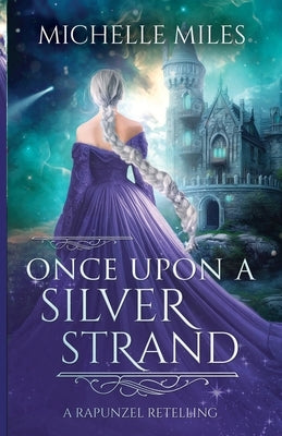 Once Upon a Silver Strand: A Rapunzel Retelling by Miles, Michelle