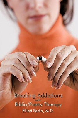 Breaking Addictions with Biblio/Poetry Therapy by Perlin, Elliott