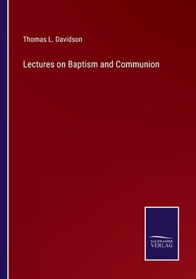 Lectures on Baptism and Communion by Davidson, Thomas L.