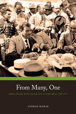From Many, One: Peasants, Borders, and Education in Callista, Mexico, 1924-1935 by Marak, Andrae M.