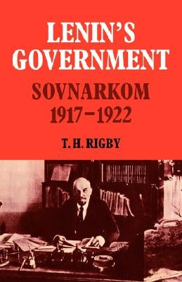 Lenin's Government: Sovnarkom 1917-1922 by Rigby, T. H.