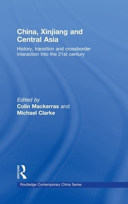 China, Xinjiang and Central Asia: History, Transition and Crossborder Interaction Into the 21st Century by Mackerras, Colin