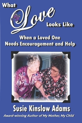 What Love Looks Like: When a Loved One Needs Encouragement and Help by Adams, Susie Kinslow