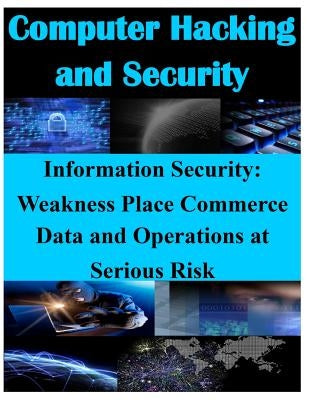 Information Security - Weaknesses Place Commerce Data and Operations at Serious Risk by United States General Accounting Office
