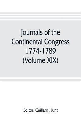 Journals of the Continental Congress, 1774-1789 (Volume XIX) 1781 January 1- April 23 by Hunt, Gaillard