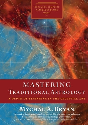 Mastering Traditional Astrology: A Depth of Beginning in the Celestial Art by Bryan, Mychal