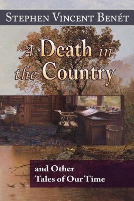 A Death in the Country, and Other Tales of Our Time by Benet, Stephen Vincent
