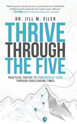Thrive Through the Five: Practical Truths to Powerfully Lead through Challenging Times by Siler, Jill