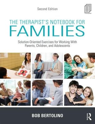 The Therapist's Notebook for Families: Solution-Oriented Exercises for Working With Parents, Children, and Adolescents by Bertolino, Bob