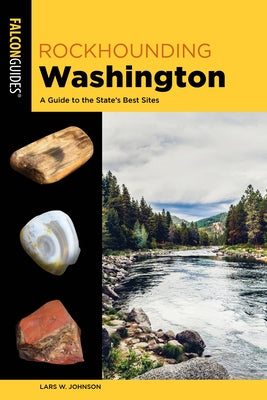 Rockhounding Washington: A Guide to the State's Best Sites by Johnson, Lars W.