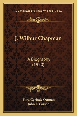 J. Wilbur Chapman: A Biography (1920) by Ottman, Ford Cyrinde