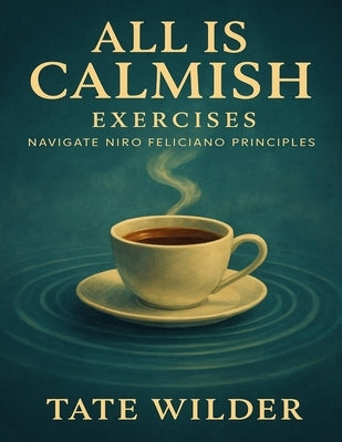 All Is Calmish Exercises: Navigate Niro Feliciano Principles by Wilder, Tate