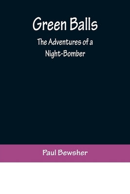 Green Balls: The Adventures of a Night-Bomber by Bewsher, Paul