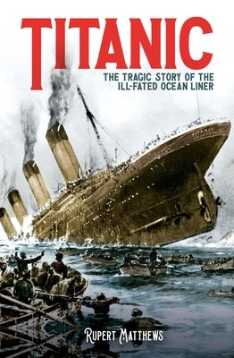 Titanic: The Tragic Story of the Ill-Fated Ocean Liner by Matthews, Rupert