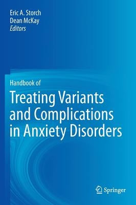 Handbook of Treating Variants and Complications in Anxiety Disorders by Storch, Eric A.