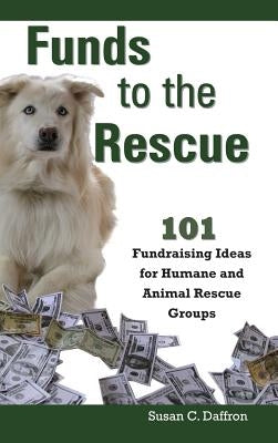 Funds to the Rescue: 101 Fundraising Ideas for Humane and Animal Rescue Groups by Daffron, Susan C.