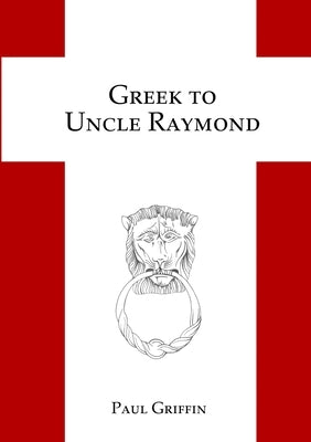 Greek to Uncle Raymond by Griffin, Paul