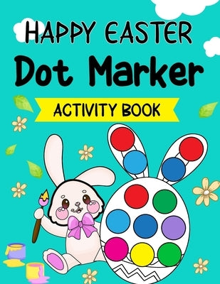 Happy Easter Dot Markers Activity Book: Easter Dot Marker Coloring Book for Kids, Boys, and Girls Ages 4-8, with Bunnies, Chicks, Easter Eggs, and Mor by Justice, Olin M.
