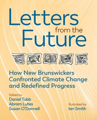 Letters from the Future: How New Brunswickers Redefined Progress and Confronted Climate Change by Tubb, Daniel