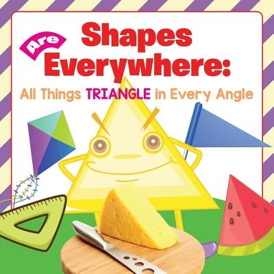 Shapes Are Everywhere: All Things Triangle in Every Angle by Baby Professor