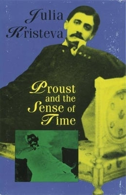Proust and the Sense of Time by Kristeva, Julia