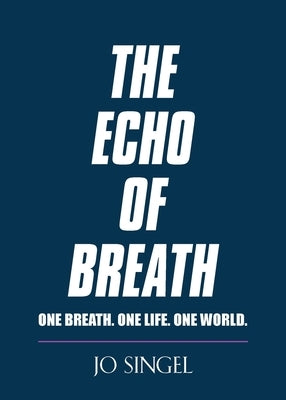 The Echo of Breath: One Breath. One Life. One Planet. by Singel, Jo