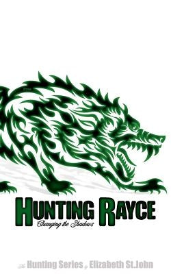 Hunting Rayce -Book 3 - The Hunting Series: Changing the Shadows by St John, Elizabeth