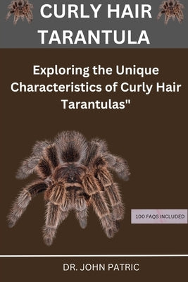 Curly Hair Tarantula: "Exploring the Unique Characteristics of Curly Hair Tarantulas" by Patric, John
