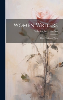 Women Writers: Their Works and Ways by Hamilton, Catherine Jane