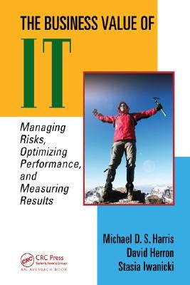 The Business Value of It: Managing Risks, Optimizing Performance and Measuring Results by Harris, Michael D. S.