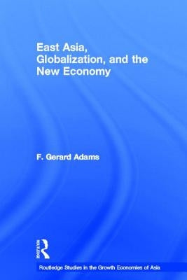East Asia, Globalization and the New Economy by Adams, F. Gerard