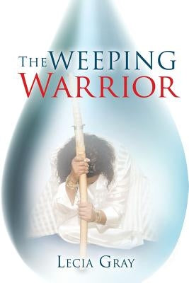 The Weeping Warrior by Gray, Lecia