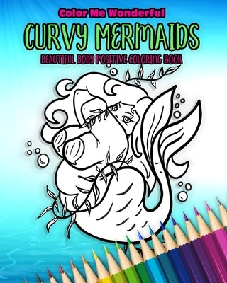 Curvy Mermaids Beautiful Body Positive Coloring Book: 30 Unique Undersea Plus Size Chubby Mythical Fairy Tale Creatures Awesome Self Love Gift by Sackman, Jessica
