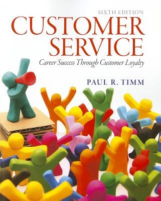 Customer Service: Career Success Through Customer Loyalty by Timm, Paul R.