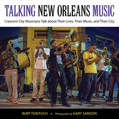Talking New Orleans Music: Crescent City Musicians Talk about Their Lives, Their Music, and Their City by Feintuch, Burt
