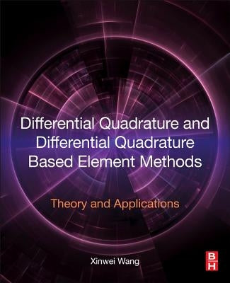 Differential Quadrature and Differential Quadrature Based Element Methods: Theory and Applications by Wang, Xinwei