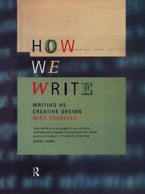 How We Write: Writing as Creative Design by Sharples, Mike