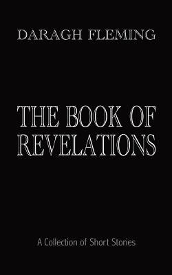 The Book of Revelations: A Collection of Short Stories by Fleming, Daragh