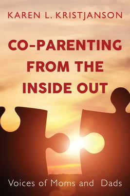 Co-Parenting from the Inside Out: Voices of Moms and Dads by Kristjanson, Karen L.
