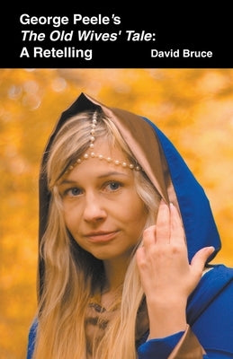 George Peele's The Old Wives' Tale: A Retelling by Bruce, David