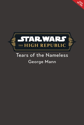 Star Wars: The High Republic: Tears of the Nameless by Mann, George