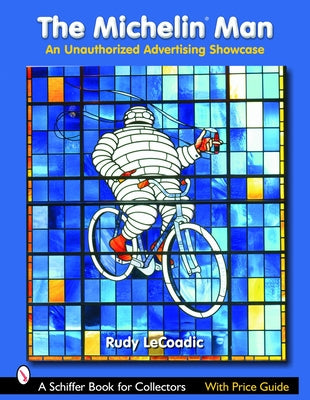 The Michelin(r) Man: An Unauthorized Advertising Showcase by Lecoadic, Rudy